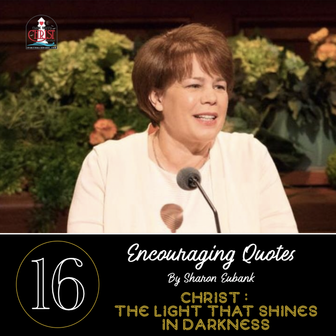 16 Encouraging Quotes by Sharon Eubank “Christ The Light That Shines